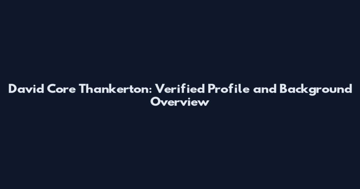 David Core Thankerton: Verified Profile and Background Overview