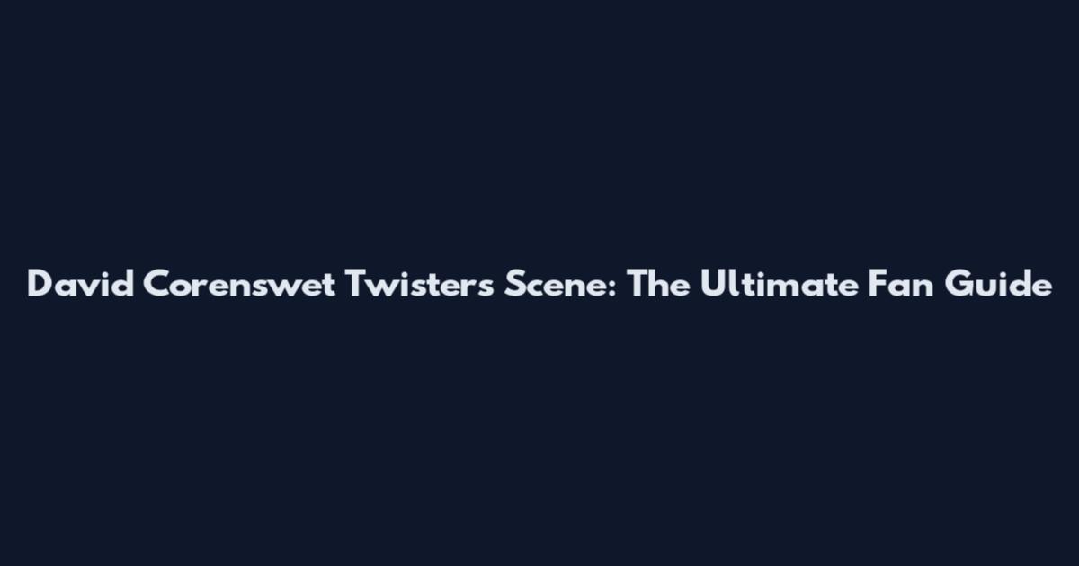 David Corenswet Twisters Scene: The Ultimate Fan Guide