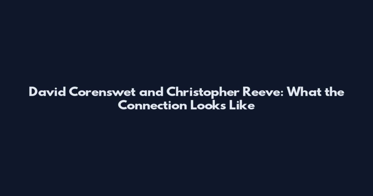 David Corenswet and Christopher Reeve: What the Connection Looks Like