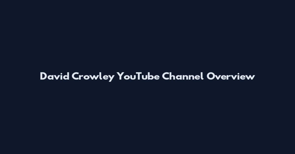 David Crowley YouTube Channel Overview