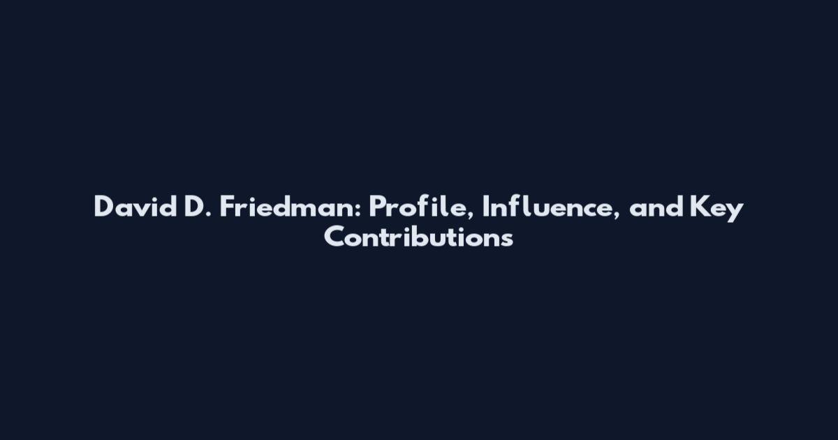 David D. Friedman: Profile, Influence, and Key Contributions