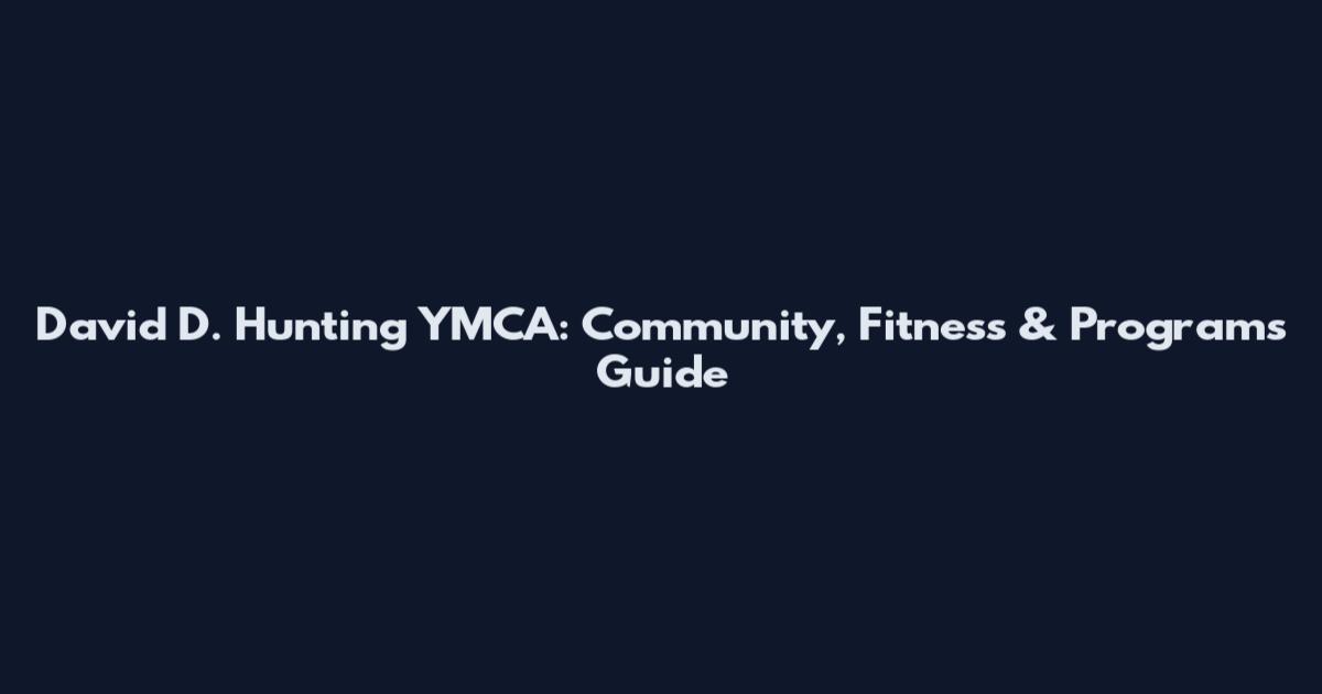 David D. Hunting YMCA: Community, Fitness & Programs Guide