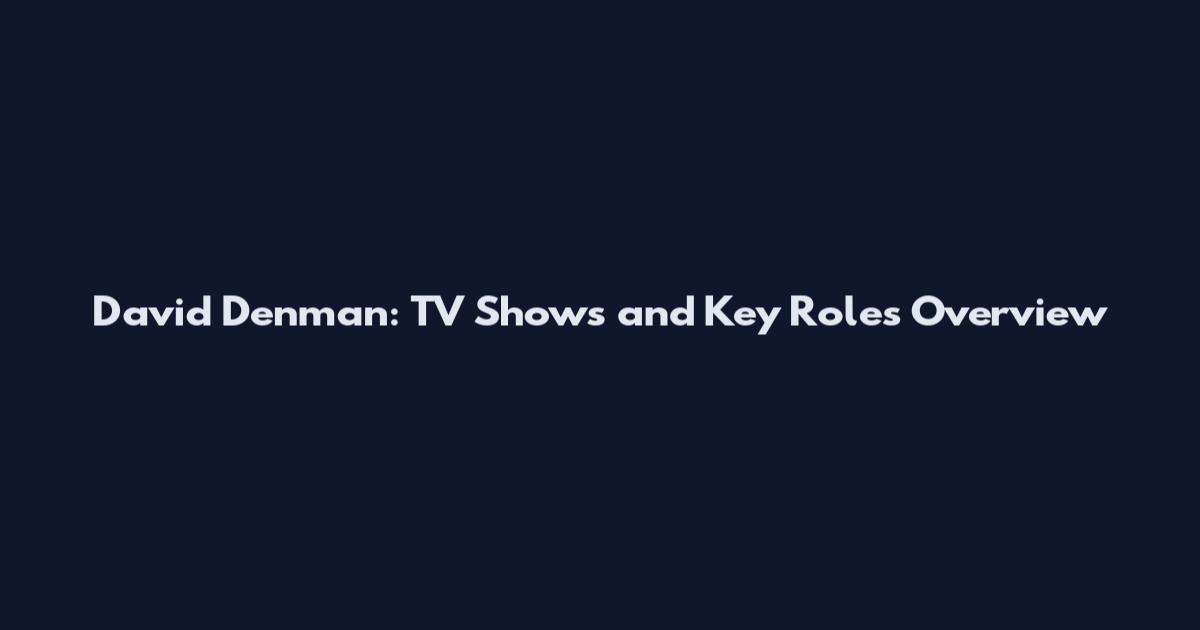 David Denman: TV Shows and Key Roles Overview