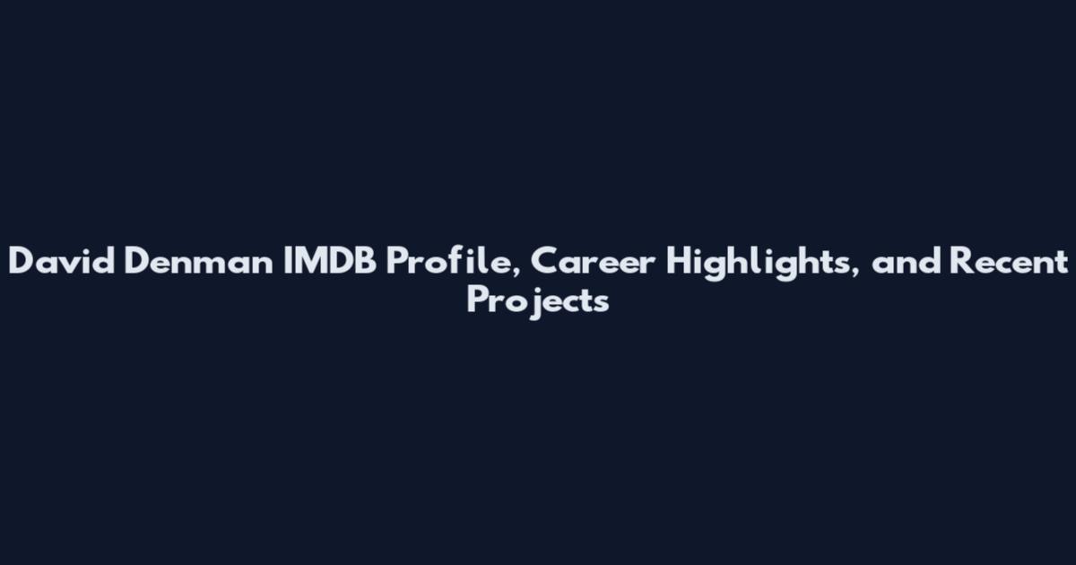 David Denman IMDB Profile, Career Highlights, and Recent Projects