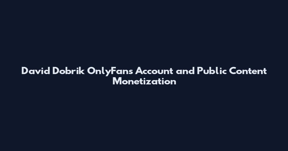 David Dobrik OnlyFans Account and Public Content Monetization