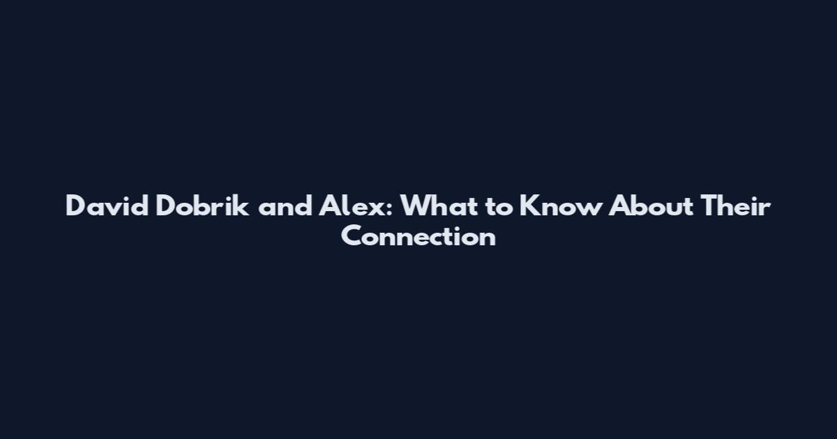 David Dobrik and Alex: What to Know About Their Connection