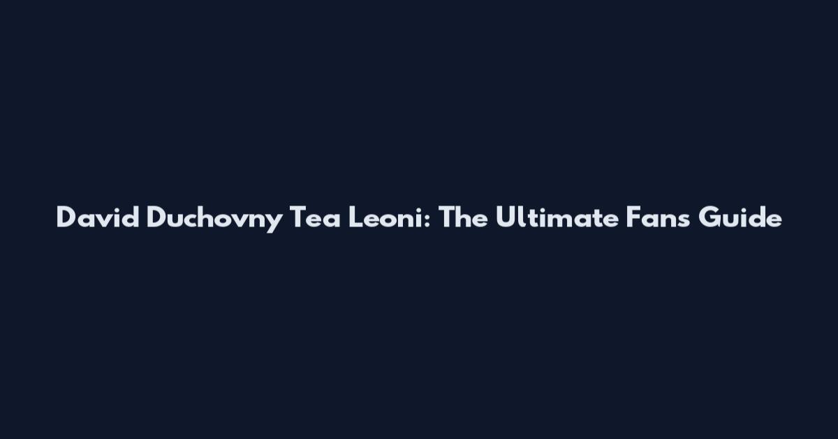 David Duchovny Tea Leoni: The Ultimate Fan's Guide