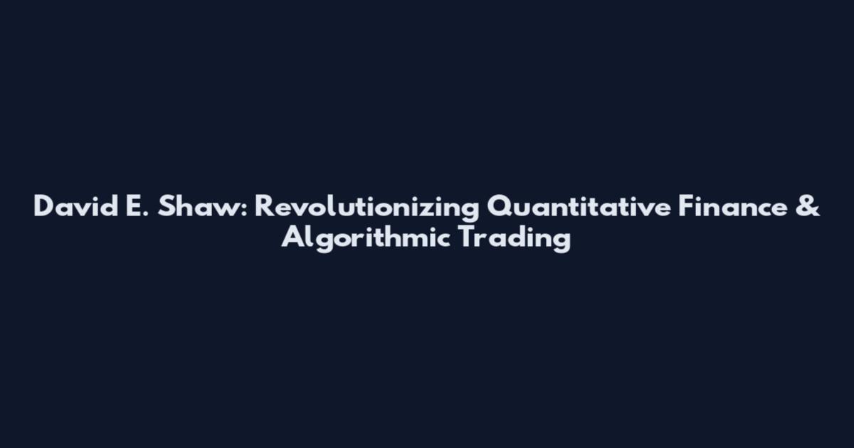 David E. Shaw: Revolutionizing Quantitative Finance & Algorithmic Trading