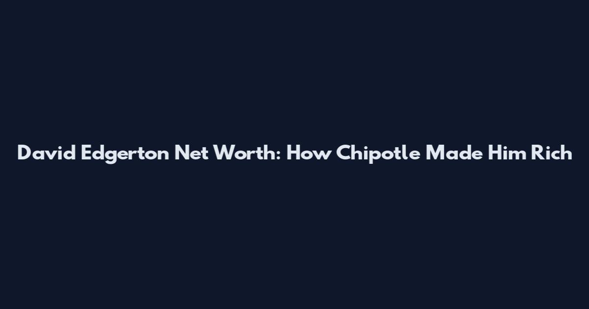 David Edgerton Net Worth: How Chipotle Made Him Rich