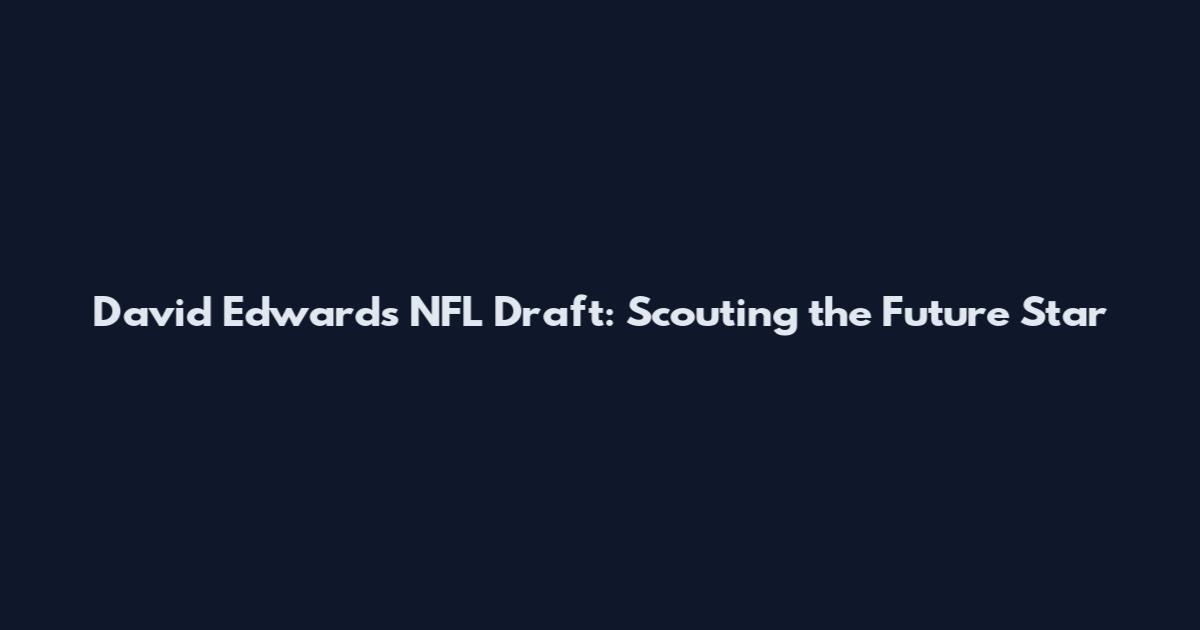 David Edwards NFL Draft: Scouting the Future Star
