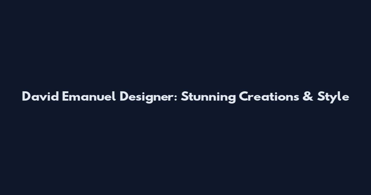 David Emanuel Designer: Stunning Creations & Style