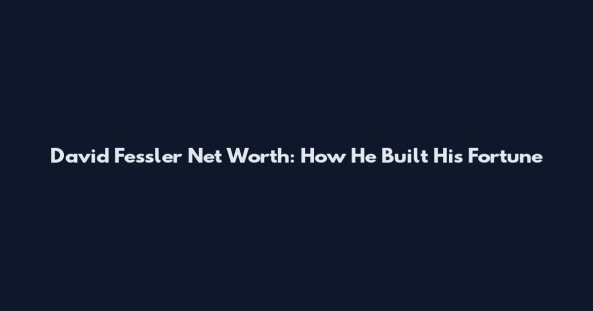 David Fessler Net Worth: How He Built His Fortune