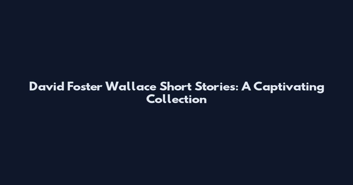 David Foster Wallace Short Stories: A Captivating Collection