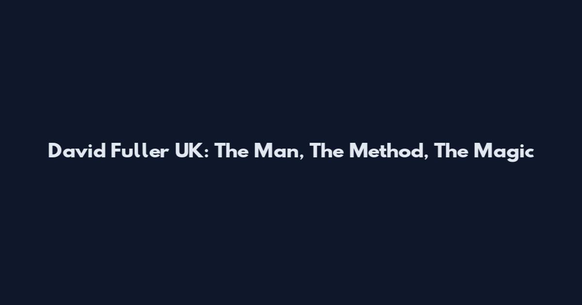 David Fuller UK: The Man, The Method, The Magic
