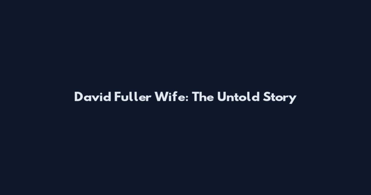 David Fuller Wife: The Untold Story