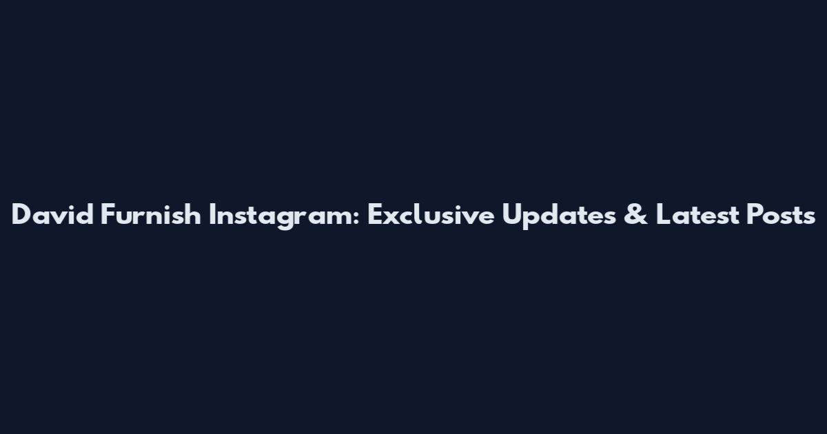 David Furnish Instagram: Exclusive Updates & Latest Posts