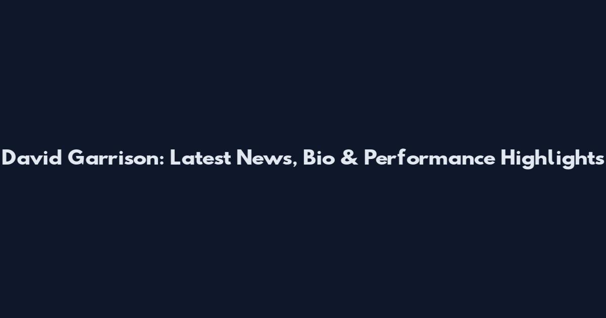 David Garrison: Latest News, Bio & Performance Highlights