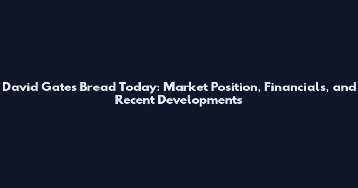 David Gates Bread Today: Market Position, Financials, and Recent Developments