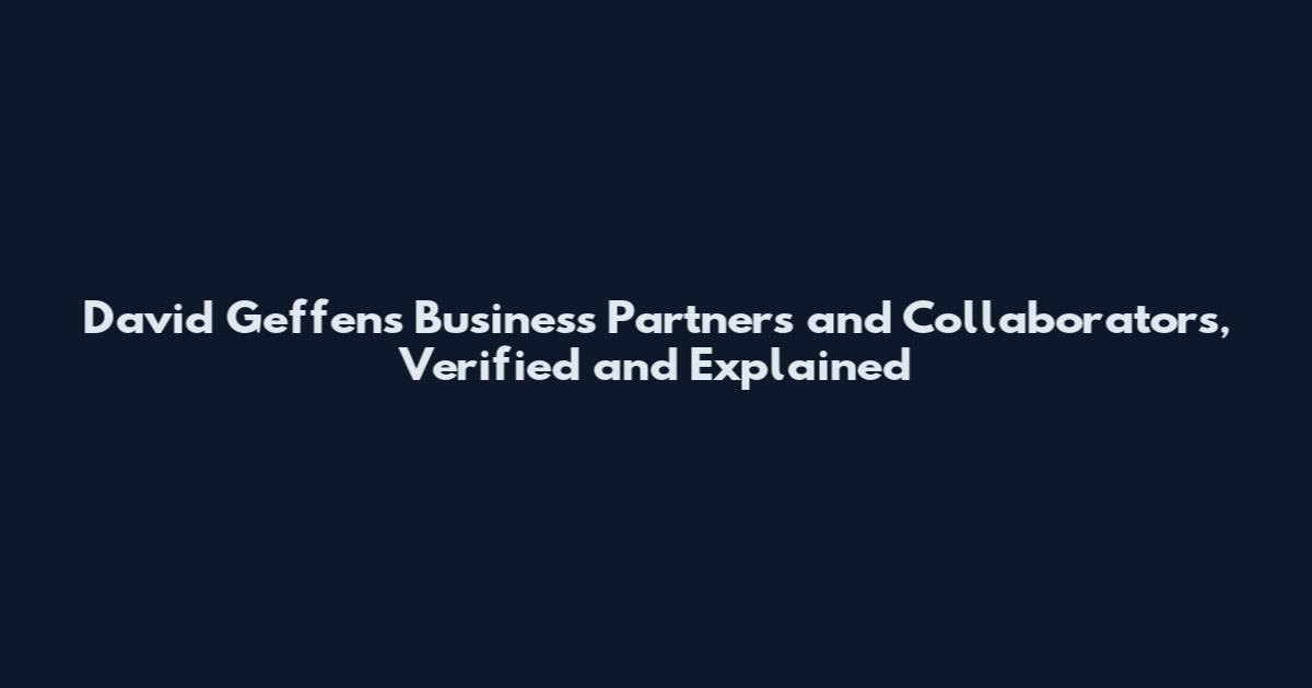 David Geffen's Business Partners and Collaborators, Verified and Explained