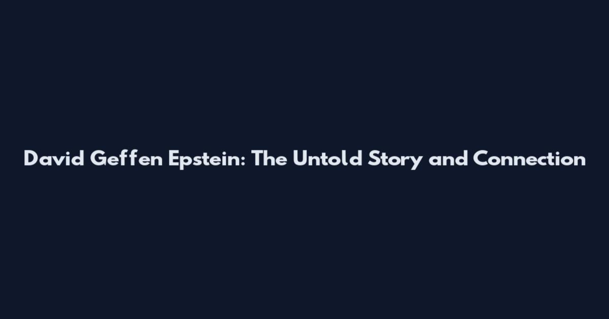 David Geffen Epstein: The Untold Story and Connection