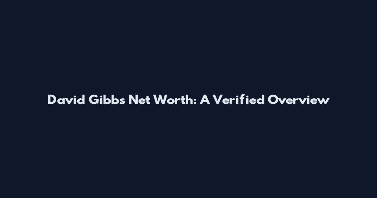 David Gibbs Net Worth: A Verified Overview