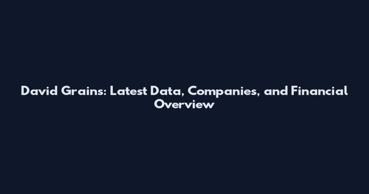 David Grains: Latest Data, Companies, and Financial Overview