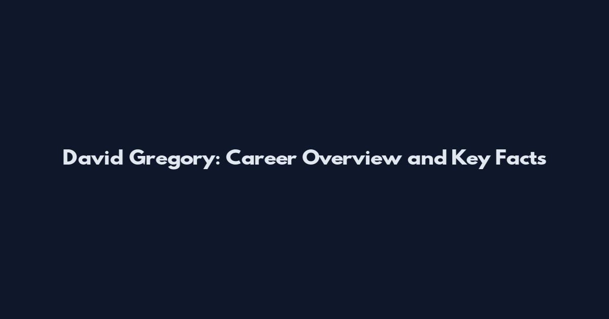 David Gregory: Career Overview and Key Facts