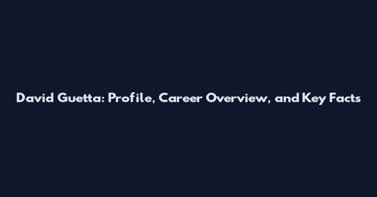David Guetta: Profile, Career Overview, and Key Facts