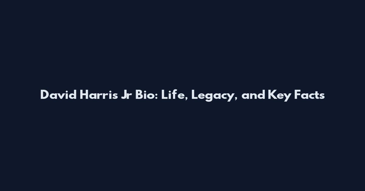 David Harris Jr Bio: Life, Legacy, and Key Facts