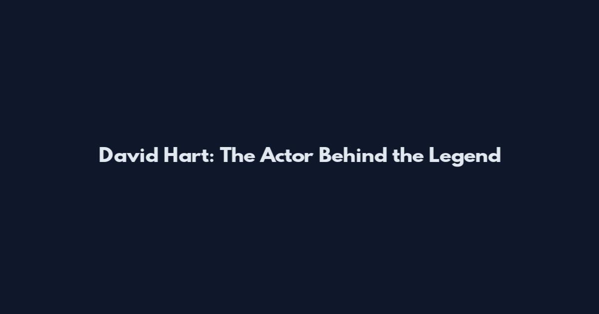 David Hart: The Actor Behind the Legend