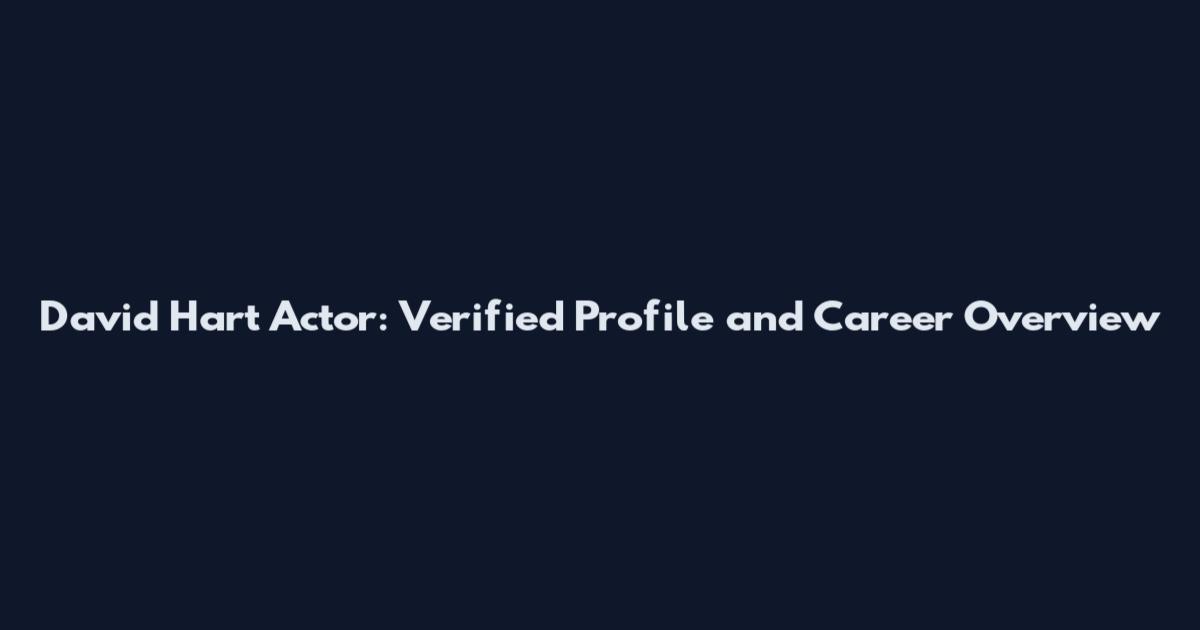 David Hart Actor: Verified Profile and Career Overview