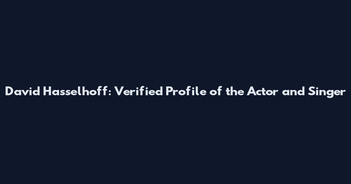 David Hasselhoff: Verified Profile of the Actor and Singer