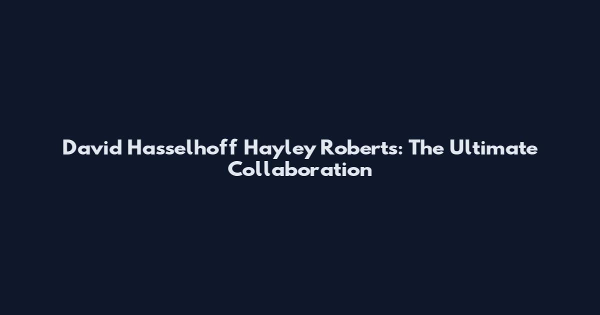 David Hasselhoff Hayley Roberts: The Ultimate Collaboration