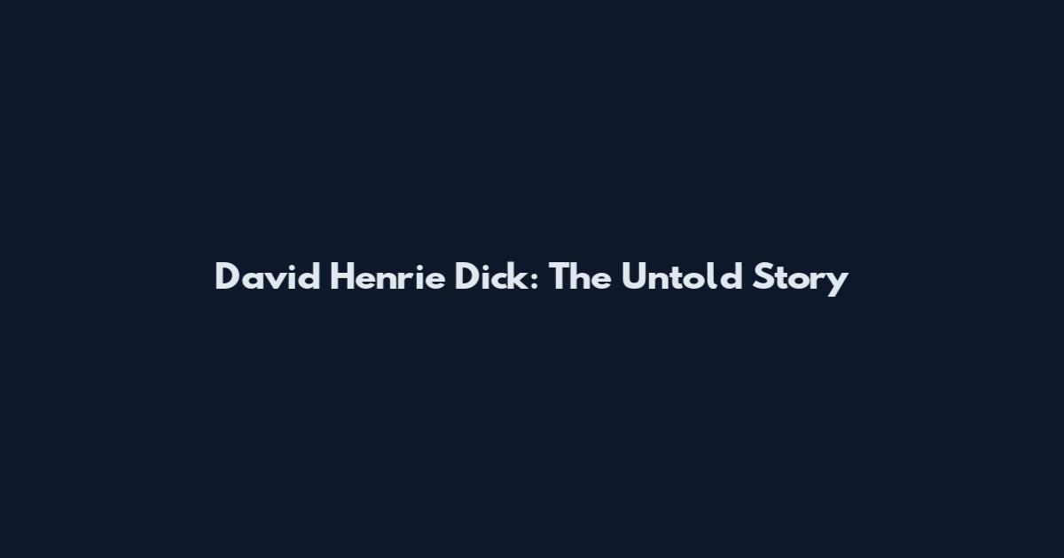 David Henrie Dick: The Untold Story