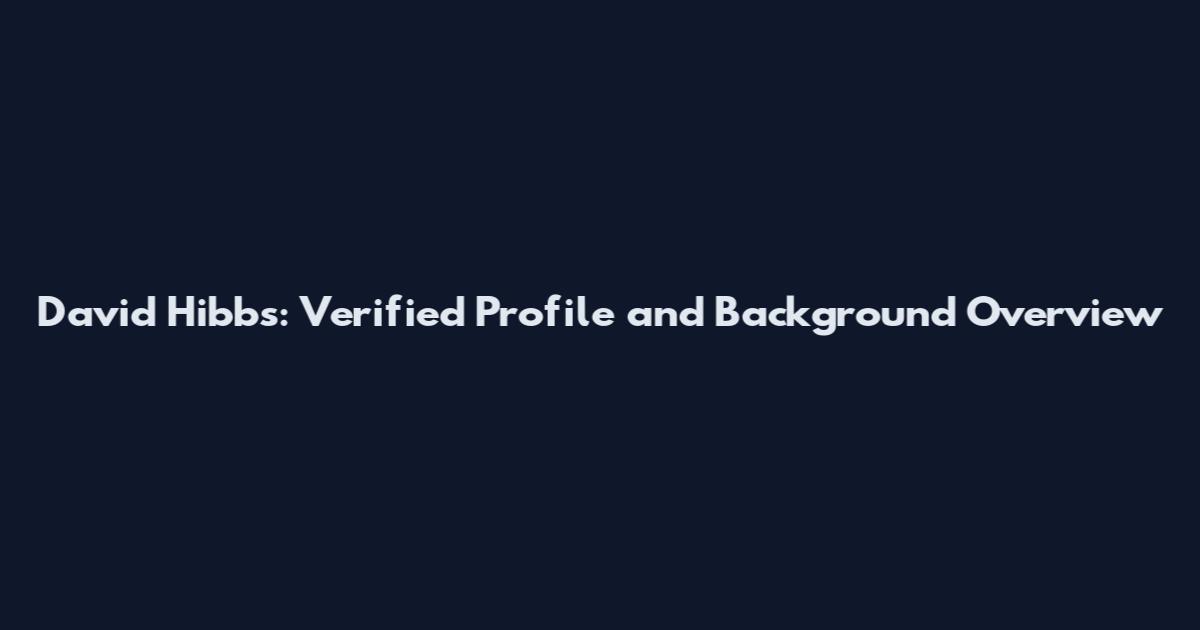 David Hibbs: Verified Profile and Background Overview