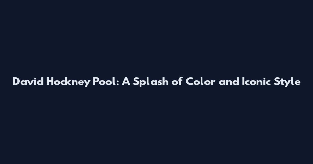 David Hockney Pool: A Splash of Color and Iconic Style