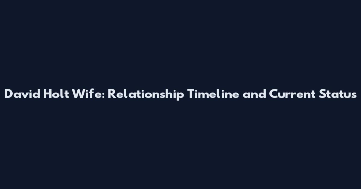 David Holt Wife: Relationship Timeline and Current Status