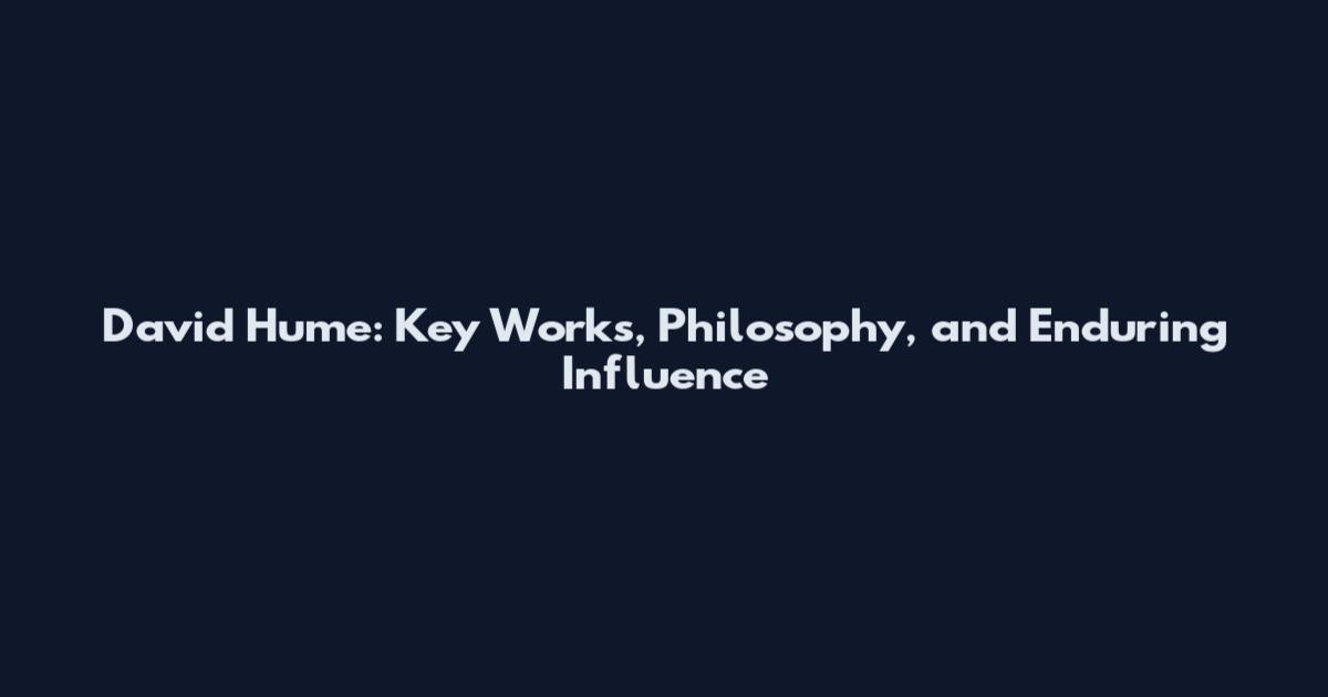 David Hume: Key Works, Philosophy, and Enduring Influence