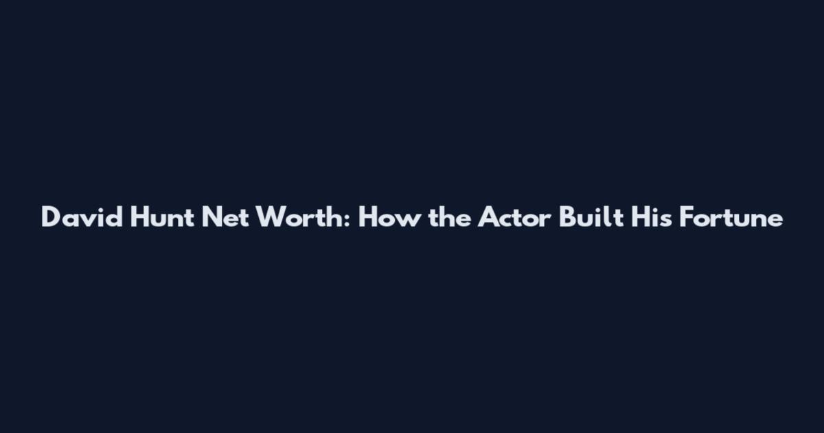 David Hunt Net Worth: How the Actor Built His Fortune