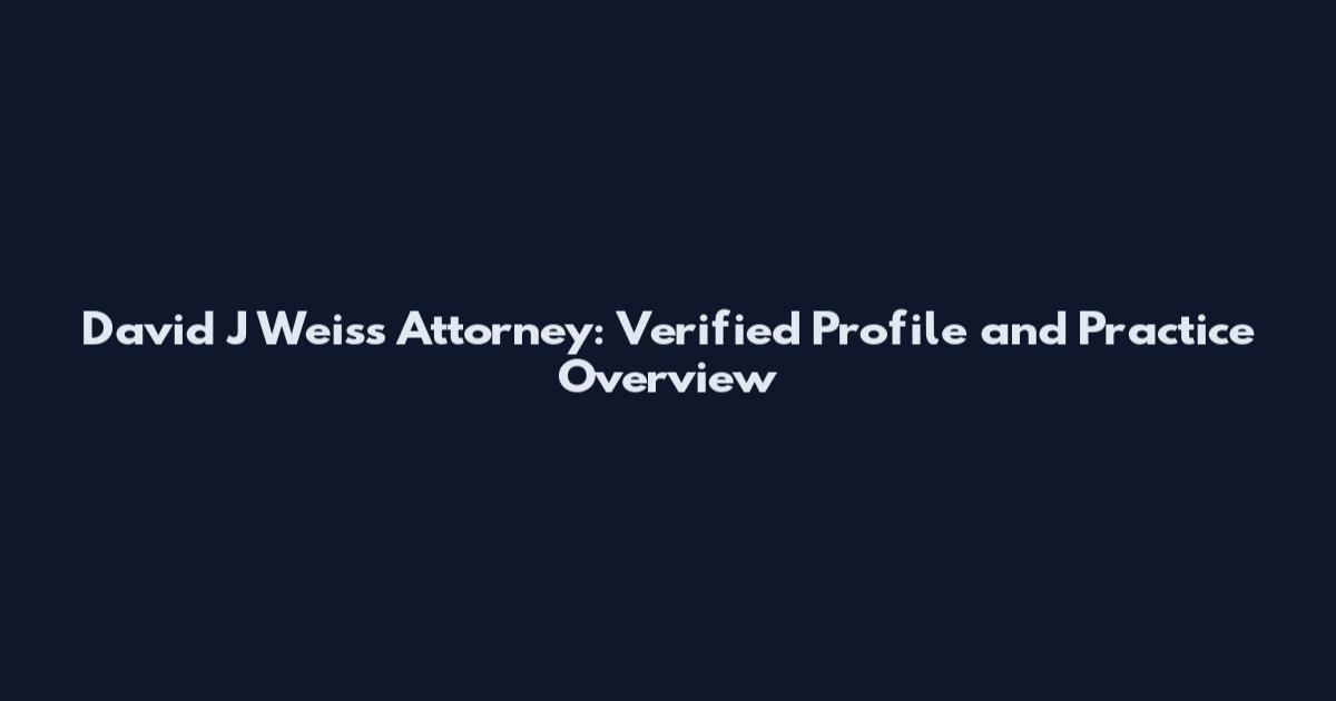 David J Weiss Attorney: Verified Profile and Practice Overview