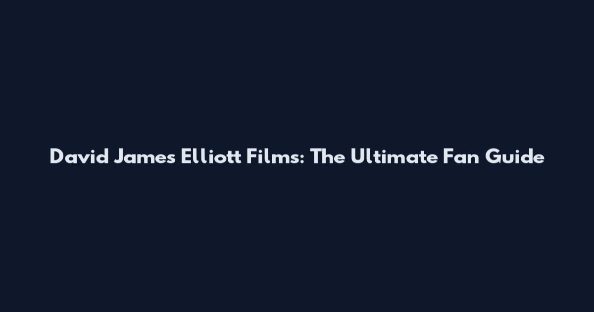 David James Elliott Films: The Ultimate Fan Guide