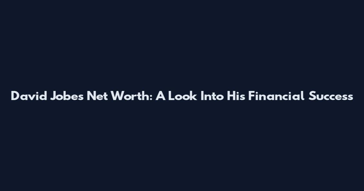 David Jobes Net Worth: A Look Into His Financial Success