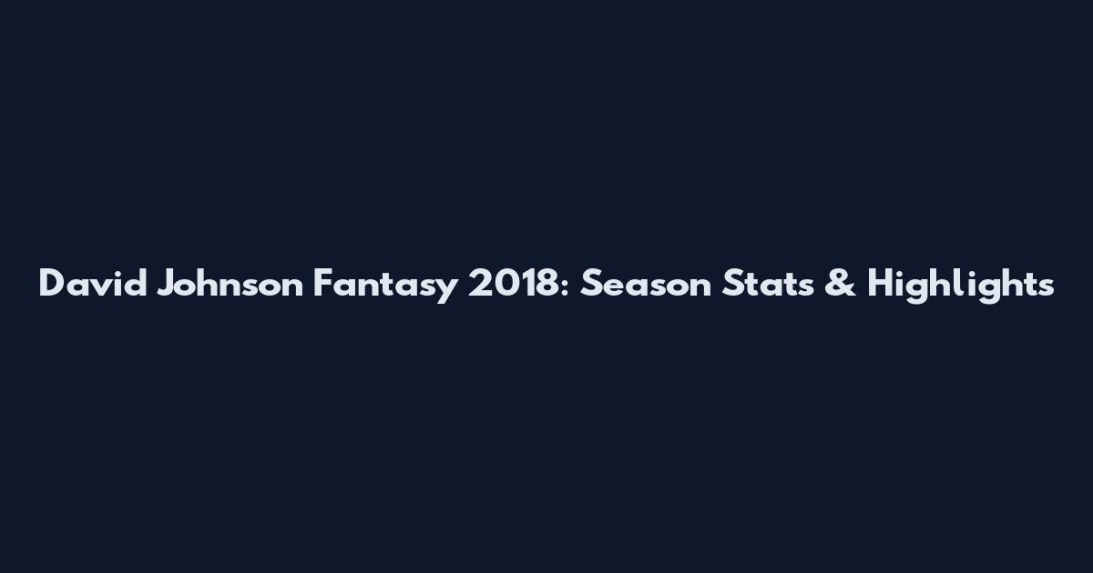 David Johnson Fantasy 2018: Season Stats & Highlights