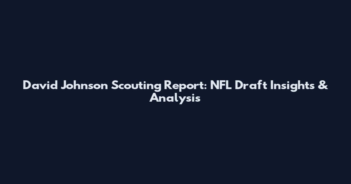 David Johnson Scouting Report: NFL Draft Insights & Analysis