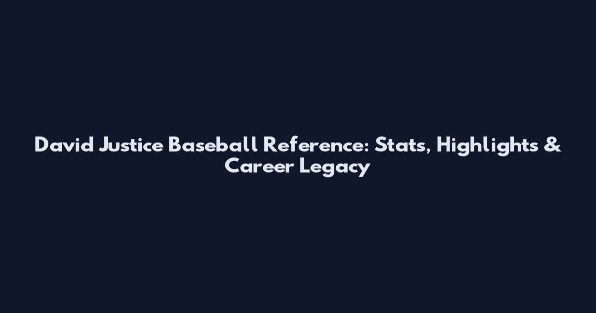 David Justice Baseball Reference: Stats, Highlights & Career Legacy