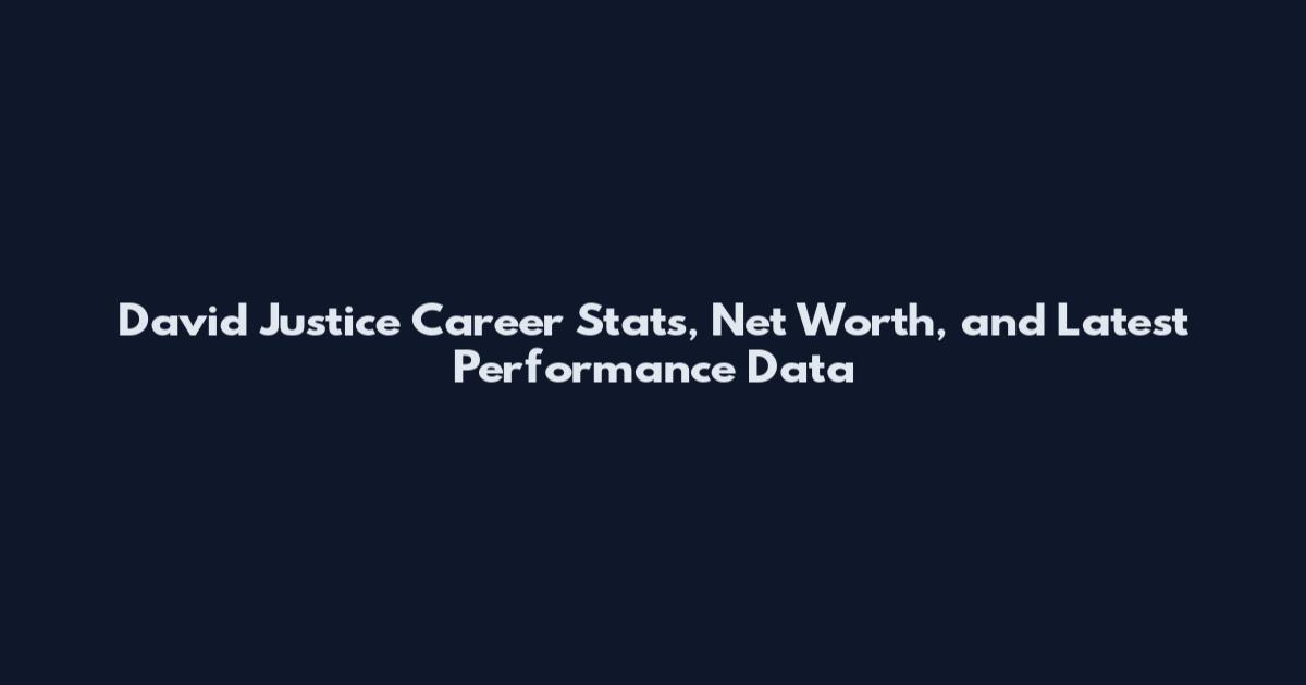 David Justice Career Stats, Net Worth, and Latest Performance Data