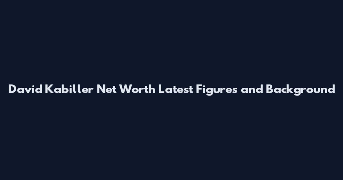 David Kabiller Net Worth Latest Figures and Background