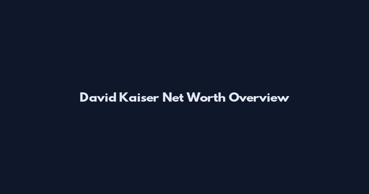David Kaiser Net Worth Overview