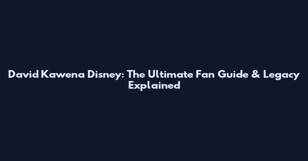 David Kawena Disney: The Ultimate Fan Guide & Legacy Explained