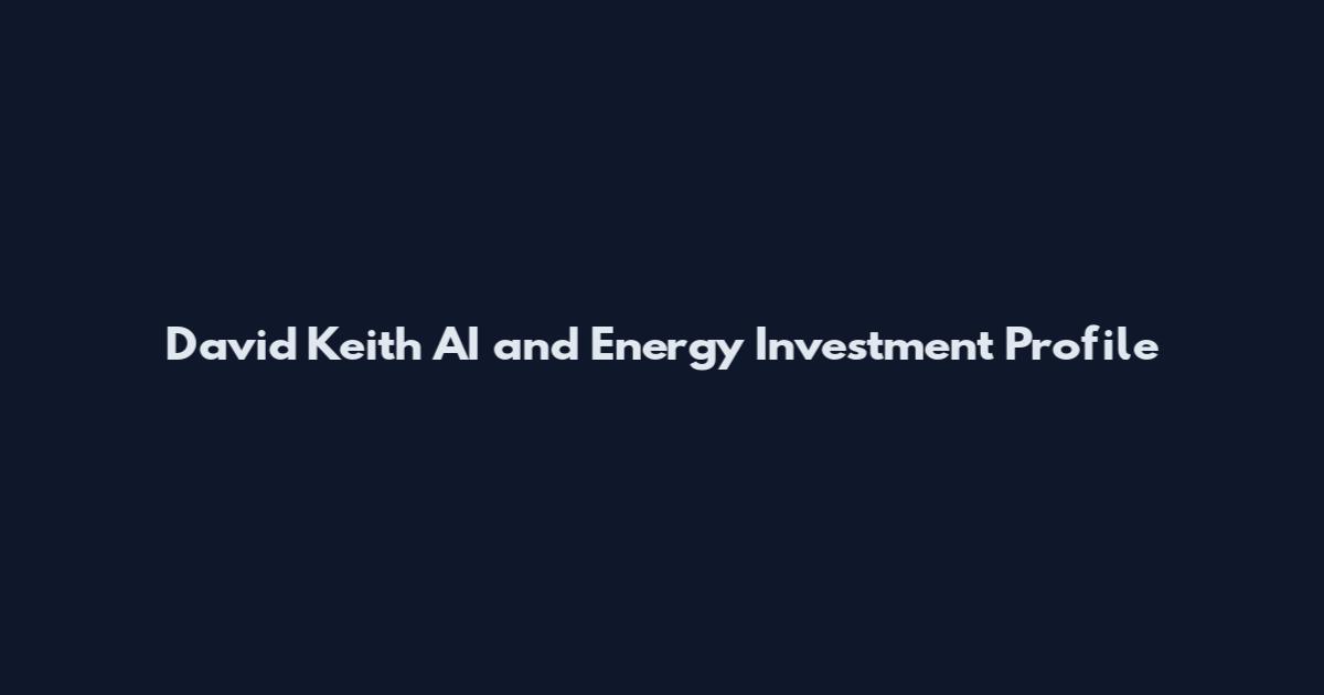 David Keith AI and Energy Investment Profile